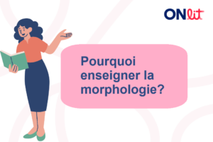 Pourquoi enseigner la morphologie?